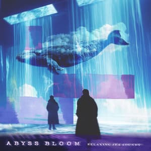 Abyss Bloom - Relaxing Sea Sounds