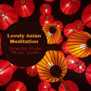 Lovely Asian Meditation: Oriental Flute Music Oasis, Zen Contemplation - Relaxing Flute Music Zone