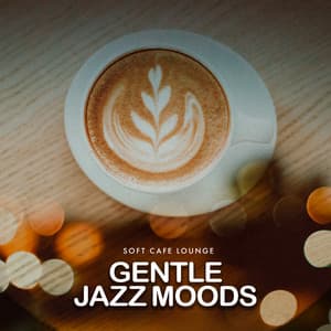 Gentle Jazz Moods - Soft Cafe Lounge