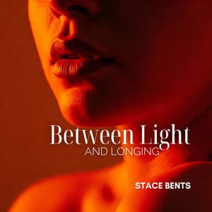 Between Light and Longing - Stace Bents