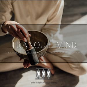 Tranquil Mind: Meditations for Deep Thought and Relaxation with Tibetan Bowls - Tibetan Singing Bowls & Chakra Balancing