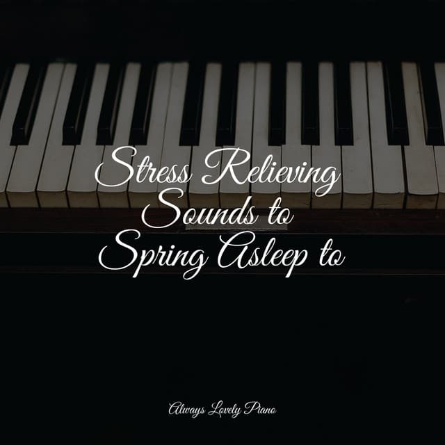 Stress Relieving Sounds to Spring Asleep to - Piano Relax