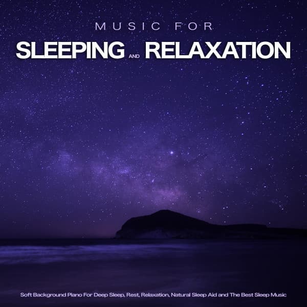 Music for Sleeping and Relaxation: Soft Background Piano For Deep Sleep, Rest, Relaxation, Natural Sleep Aid and The Best Sleep Music - Music For Sleeping and Relaxation