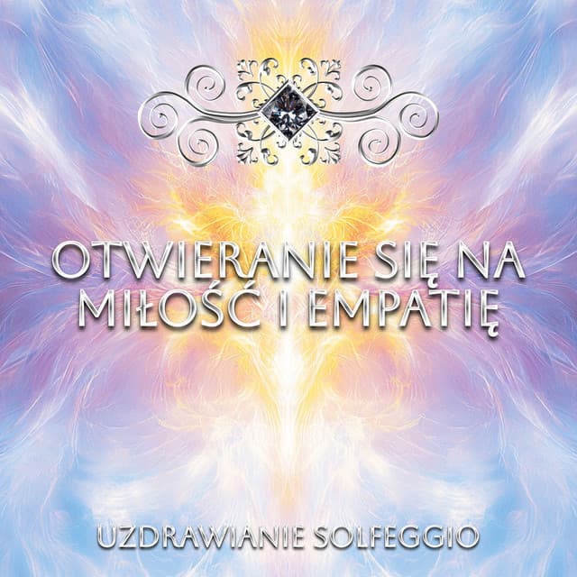 Otwieranie Się na Miłość i Empatię - Uzdrawianie Solfeggio
