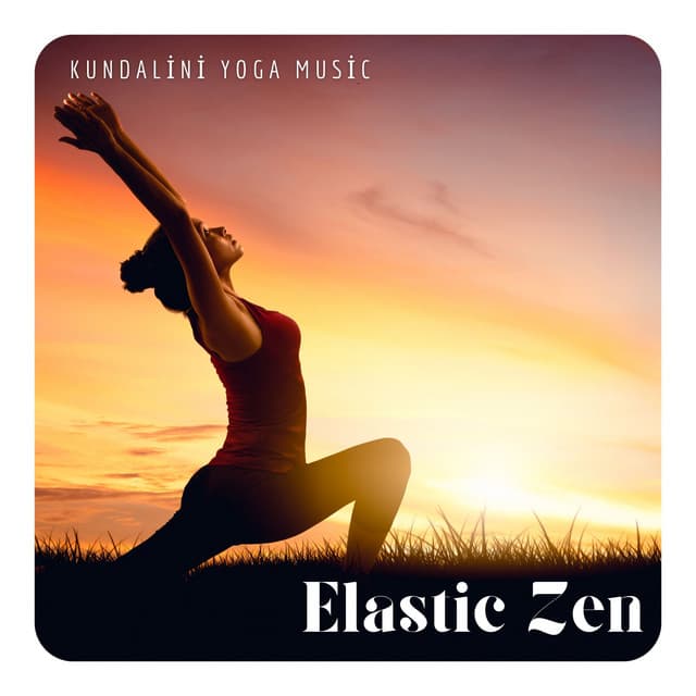 Elastic Zen: Calm Yoga Music - Kundalini Yoga Music