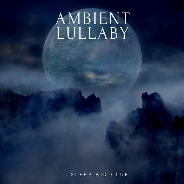 Ambient Lullaby: Music for Peaceful Sleep - Sleep Aid Club