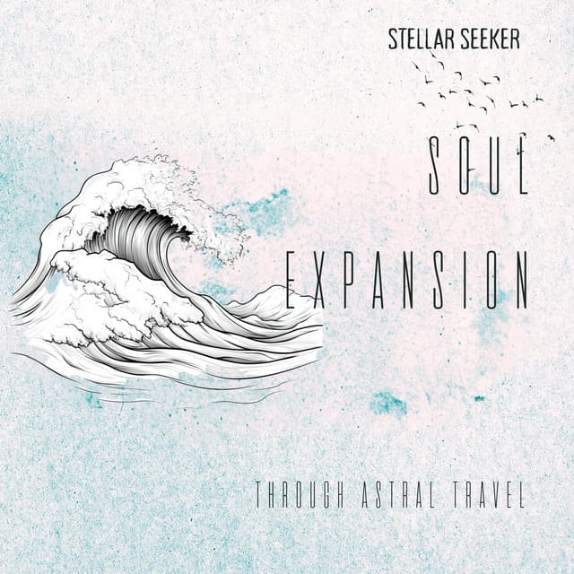 Soul Expansion Through Astral Travel - Stellar Seeker
