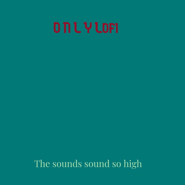 The Sounds Sound so High - O N L Y Lofi