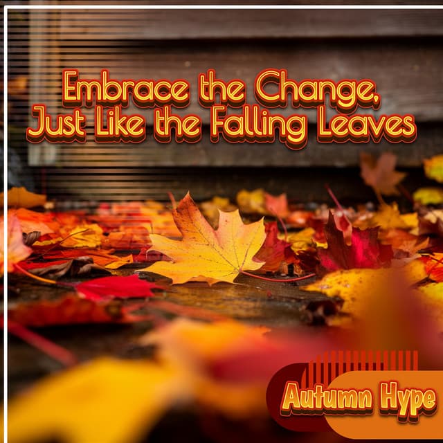 Embrace the Change, Just Like the Falling Leaves - Autumn Hype