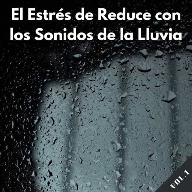 El Estrés Se Reduce Con Los Sonidos De La Lluvia Vol. 1 - Sonidos de lluvia y naturaleza
