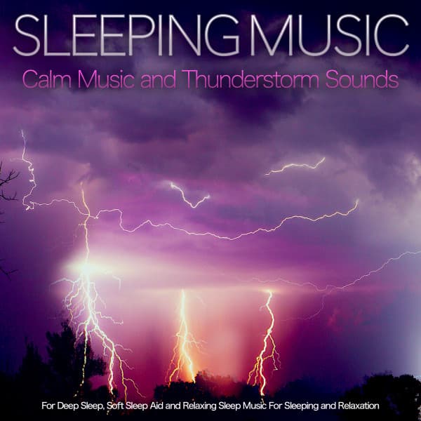 Sleeping Music: Calm Music and Thunderstorm Sounds For Deep Sleep, Soft Sleep Aid and Relaxing Sleep Music For Sleeping and Relaxation - Sleeping Music