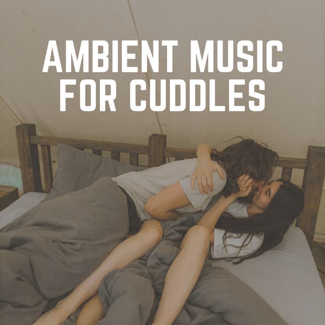 Ambient Music for Cuddles - Music For Relaxing