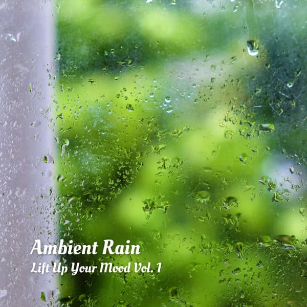 Ambient Rain: Lift Up Your Mood Vol. 1 - Rain Sounds Nature Collection