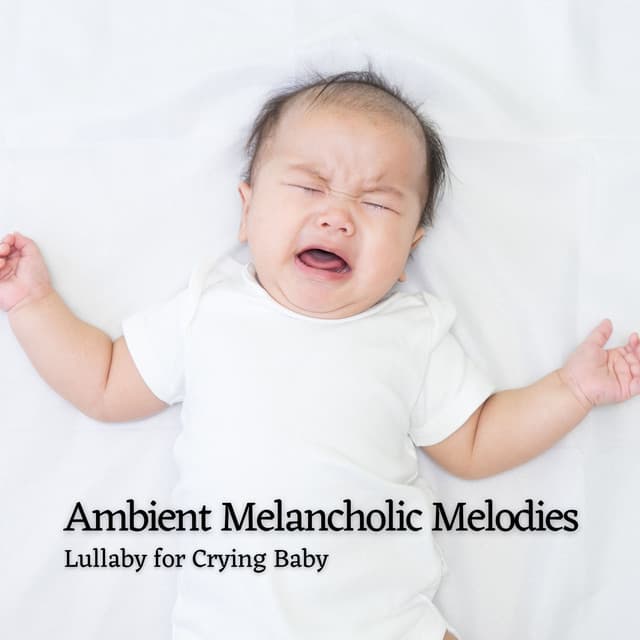 Ambient Melancholic Melodies: Lullaby for Crying Baby - Lullaby Baby Trio