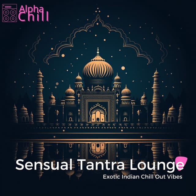 Sensual Tantra Lounge: Exotic Indian Chill Out Vibes - Alpha Chill
