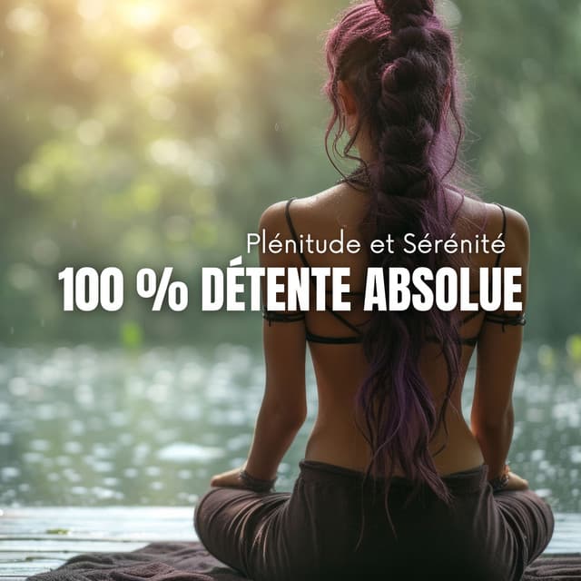 100 % Détente Absolue: Plénitude et Sérénité - Musique Méditative pour une Relaxation Profonde et Apaisante - Bien-être SPA Relax