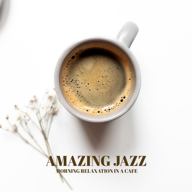 Amazing Jazz - Morning Relaxation in a Cafe, Music for a Perfect Start to the Day - Amazing Jazz Music Collection