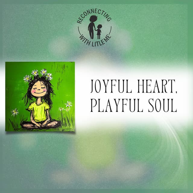 Joyful Heart, Playful Soul - Reconnecting with Little Me