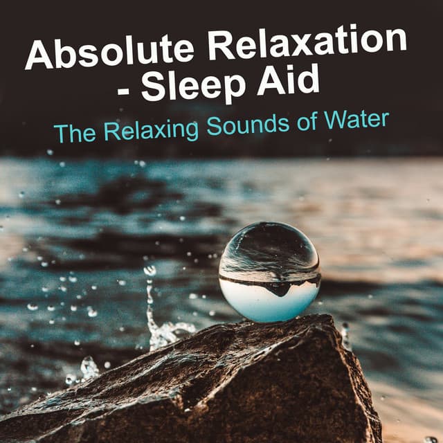 Absolute Relaxation - Sleep Aid - The Relaxing Sounds of Water