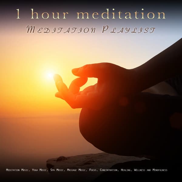 1 Hour Meditation: Meditation Playlist For Meditation Music, Yoga Music, Spa Music, Massage Music, Focus, Concentration, Healing, Wellness and Mindfulness - Meditation