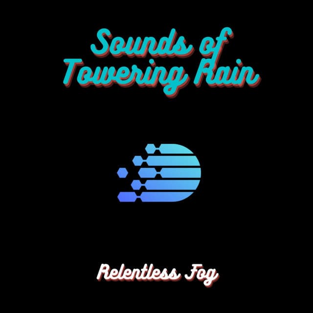 Sounds of Towering Rain - Relentless Fog