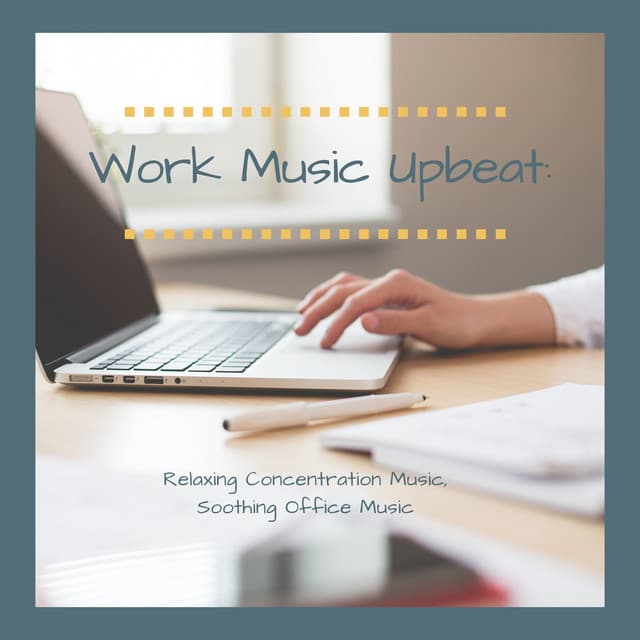 Work Music Upbeat: Relaxing Concentration Music, Soothing Office Music - Concentration Study