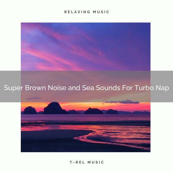 Super Brown Noise and Sea Sounds For Turbo Nap - Astral Noise