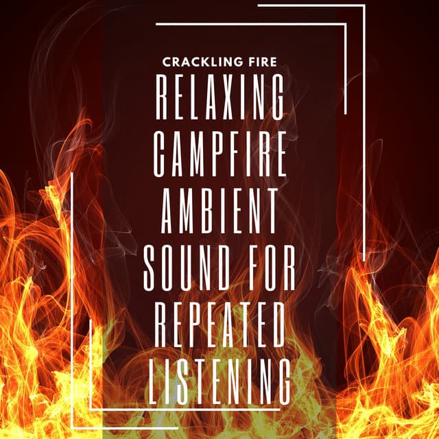 Relaxing Campfire Ambient Sound for Repeated Listening - Crackling Fire