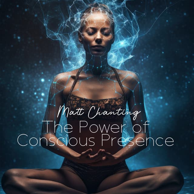 The Power of Conscious Presence - Matt Chanting