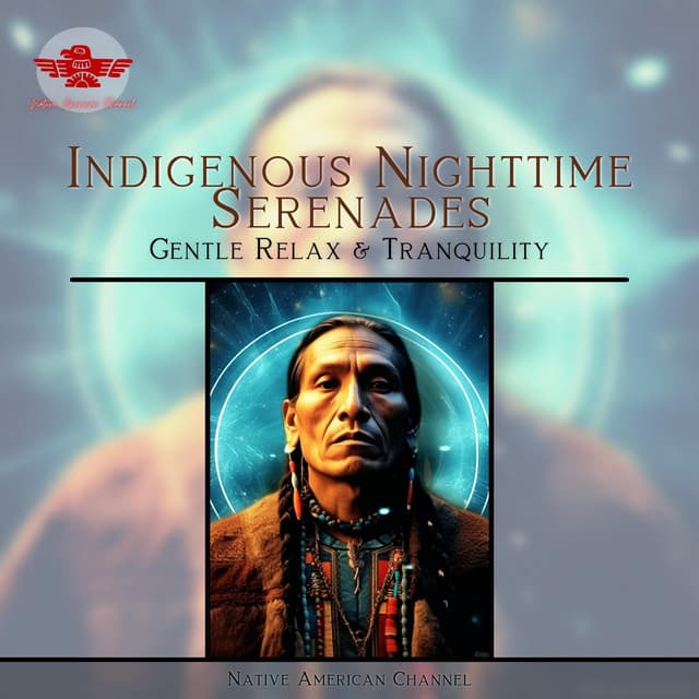 Indigenous Nighttime Serenades: Gentle Relax & Tranquility - Native American Channel