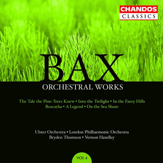 Bax: The Tale the Pine-Trees Knew, Into the Twilight, In the Faery Hills, Rosc-Catha, A Legend & On the Sea Shore - Arnold Bax