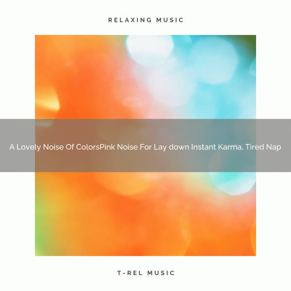 A Lovely Noise Of ColorsPink Noise For Lay down Instant Karma, Tired Nap - Fan Brown Noises