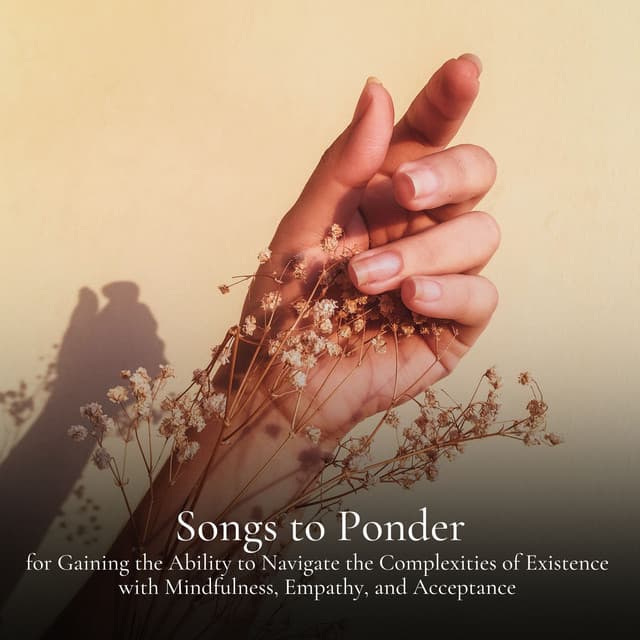 Songs to Ponder for Gaining the Ability to Navigate the Complexities of Existence with Mindfulness, Empathy, and Acceptance - Ruhige Musik