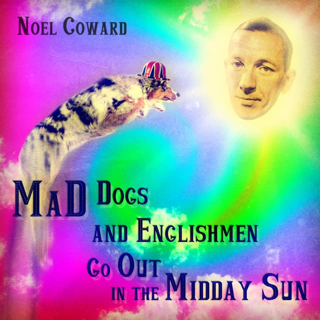 Mad Dogs and Englishmen Go out in the Midday Sun - Noel Coward