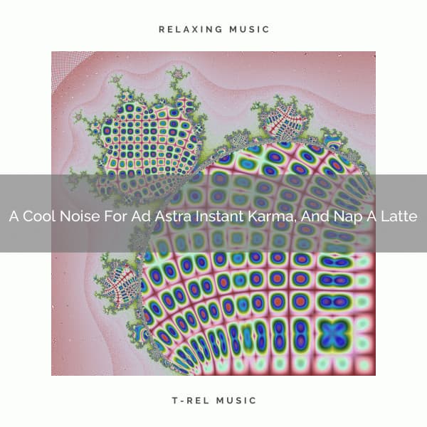 A Cool Noise For Ad Astra Instant Karma, And Nap A Latte - White Noise For Sleeping Problems