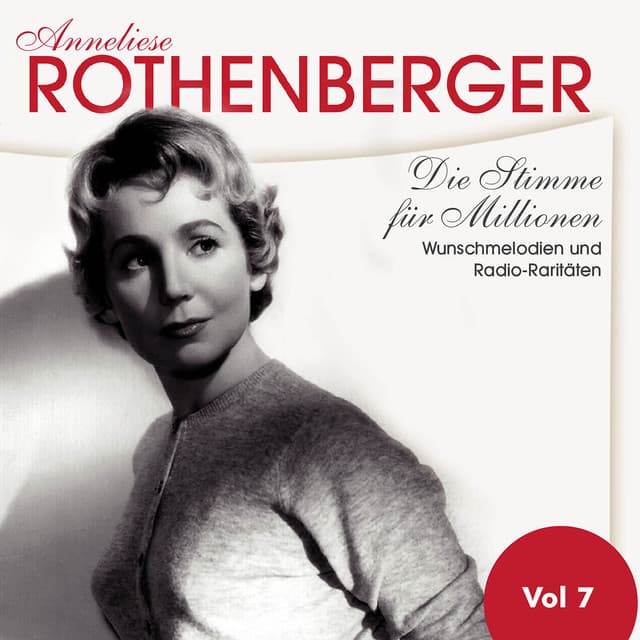 Die Stimme für Millionen. Wunschmelodien und Radio-raritäten, Vol. 7 - Anneliese Rothenberger