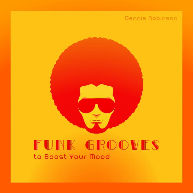 Funk Grooves to Boost Your Mood: Make Your Day Better - Dennis Robinson