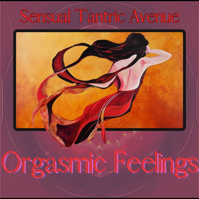 Orgasmic Feelings - Sensual Tantric Avenue