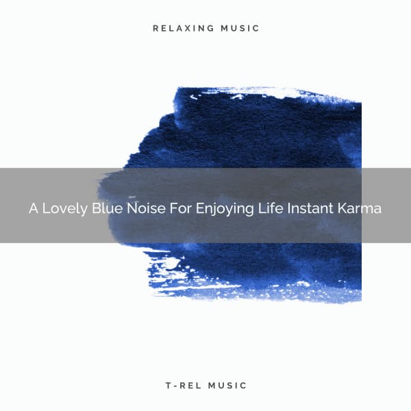 A Lovely Blue Noise For Enjoying Life Instant Karma - Sleepful Noises