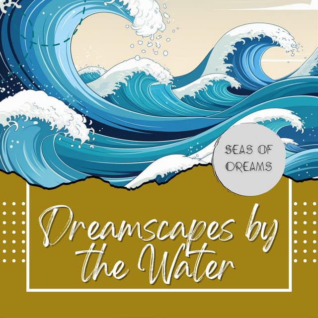 Tidal Reverie: Dreamscapes by the Water - Seas of Dreams