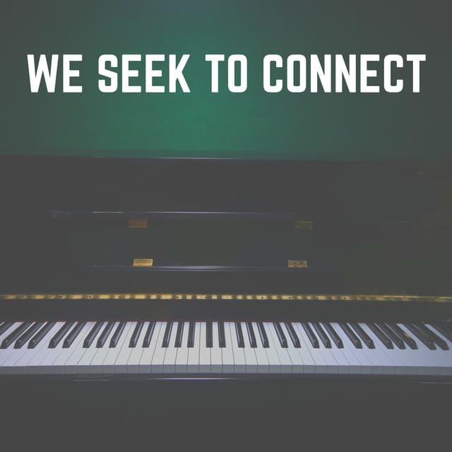 We Seek to Connect - Gentle Piano Music