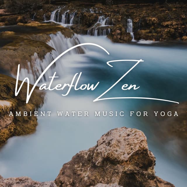 Waterflow Zen: Ambient Water Music for Yoga - Water Way