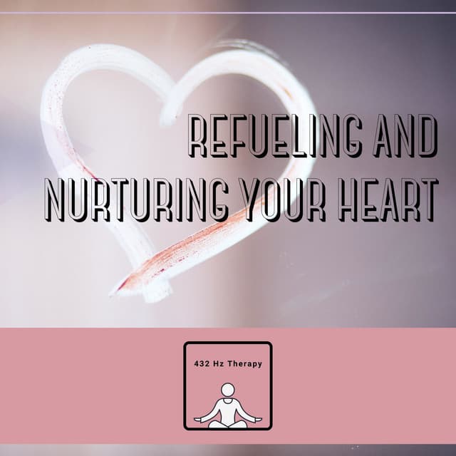 Refueling and Nurturing Your Heart - 432 Hz Therapy