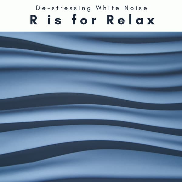 1 R is for Relax - De-stressing White Noise