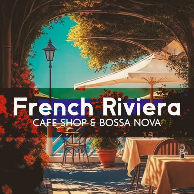 French Riviera: Cafe Shop Ambience: Positive Bossa Nova Jazz Music for Relax, Good Mood - Coffee Lounge Collection