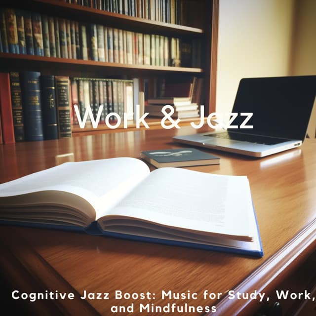 Cognitive Jazz Boost: Music for Study, Work, and Mindfulness - Work & Jazz