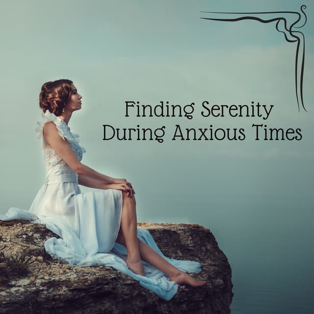 Finding Serenity During Anxious Times - Quiet Music Oasis