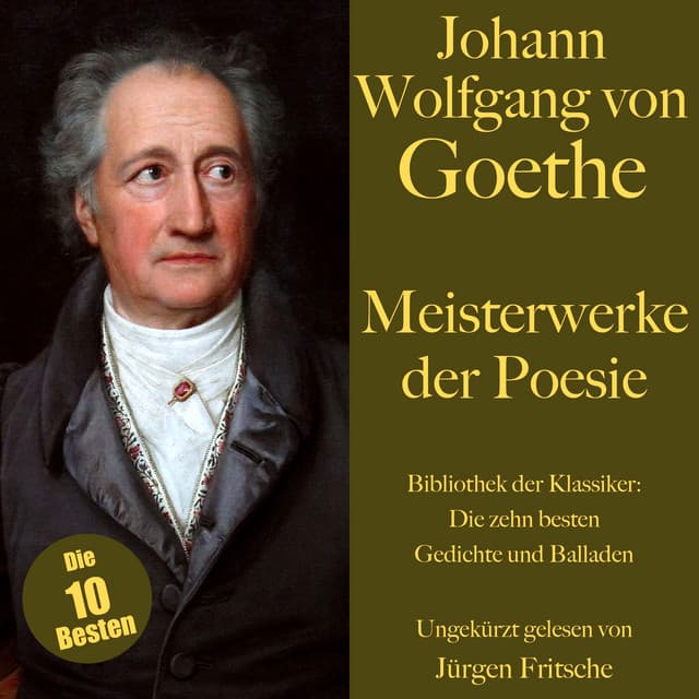 Johann Wolfgang von Goethe: Meisterwerke der Poesie. Die zehn besten Gedichte und Balladen - Johann Wolfgang von Goethe