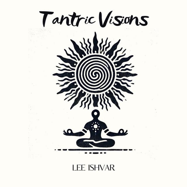 Tantric Visions: Mystic Pulse of the Universe - Lee Ishvar