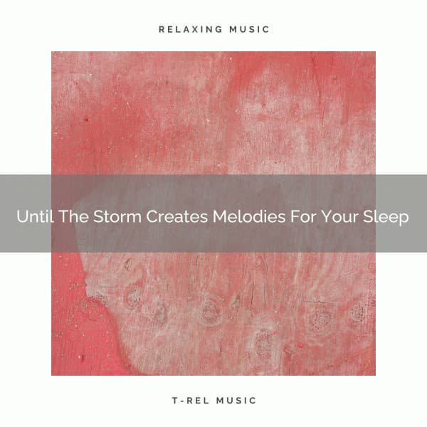 2021 New: Until The Storm Creates Melodies For Your Sleep - White Noise for Sleeping